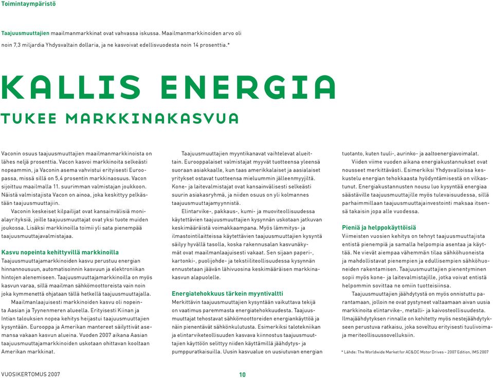 Vacon kasvoi markkinoita selkeästi nopeammin, ja Vaconin asema vahvistui erityisesti Euroopassa, missä sillä on 5,4 prosentin markkinaosuus. Vacon sijoittuu maailmalla 11.