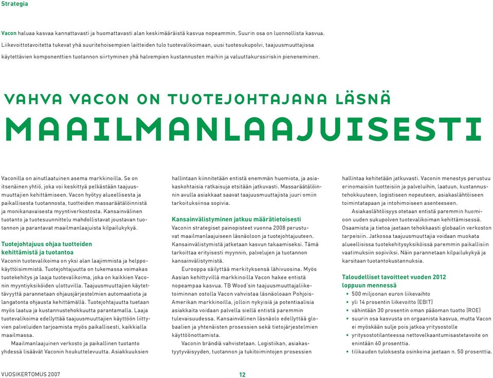 kustannusten maihin ja valuuttakurssiriskin pieneneminen. vahva vacon on tuotejohtajana läsnä maailmanlaajuisesti Vaconilla on ainutlaatuinen asema markkinoilla.