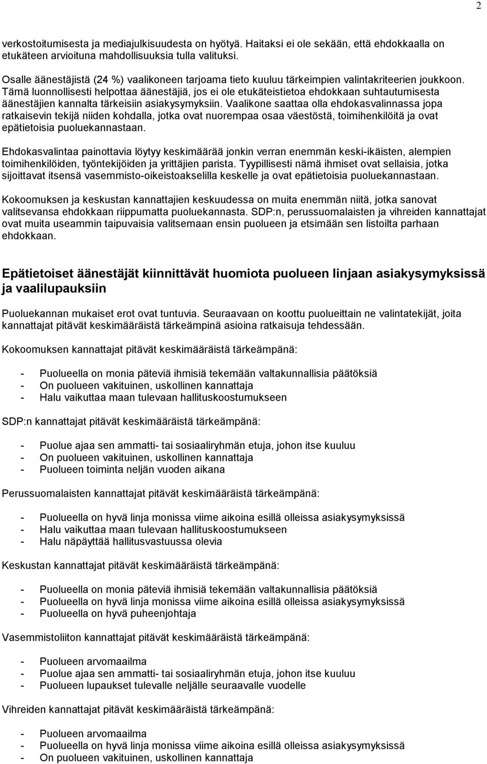 Tämä luonnollisesti helpottaa äänestäjiä, jos ei ole etukäteistietoa ehdokkaan suhtautumisesta äänestäjien kannalta tärkeisiin asiakysymyksiin.