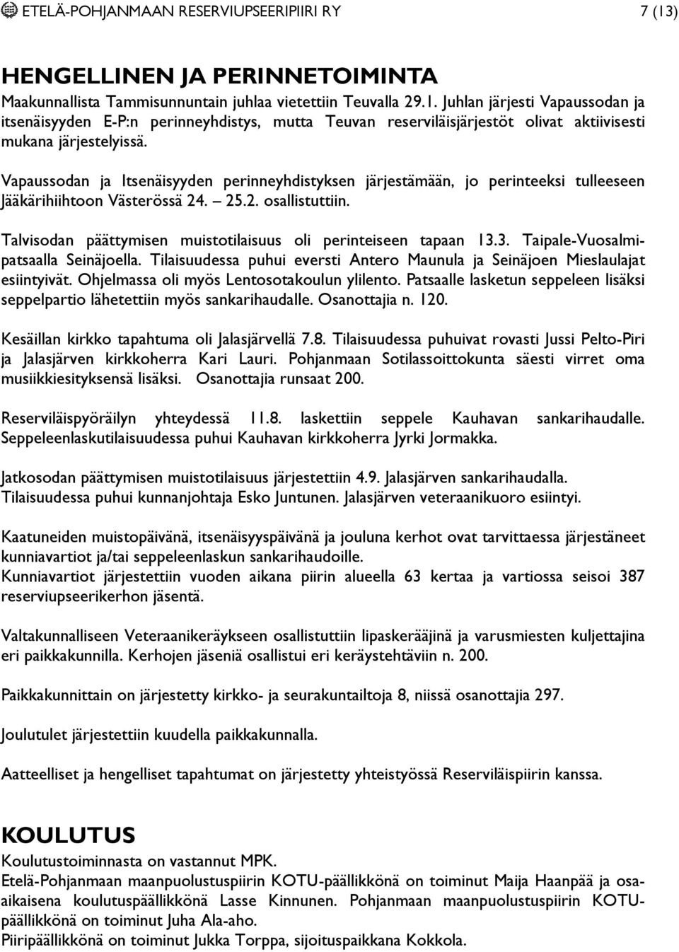 Talvisodan päättymisen muistotilaisuus oli perinteiseen tapaan 13.3. Taipale-Vuosalmipatsaalla Seinäjoella. Tilaisuudessa puhui eversti Antero Maunula ja Seinäjoen Mieslaulajat esiintyivät.