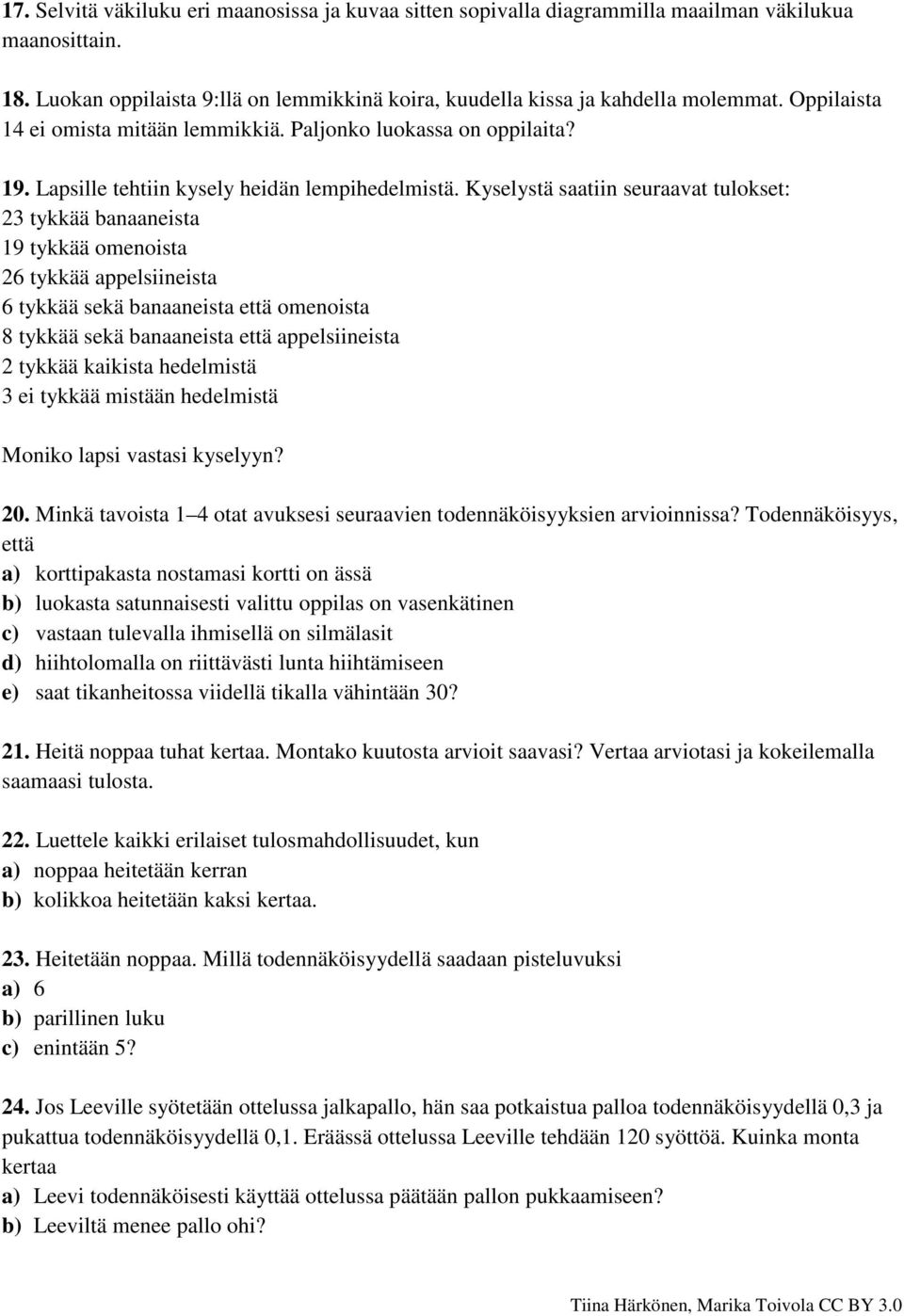 Kyselystä saatiin seuraavat tulokset: 23 tykkää banaaneista 19 tykkää omenoista 26 tykkää appelsiineista 6 tykkää sekä banaaneista että omenoista 8 tykkää sekä banaaneista että appelsiineista 2