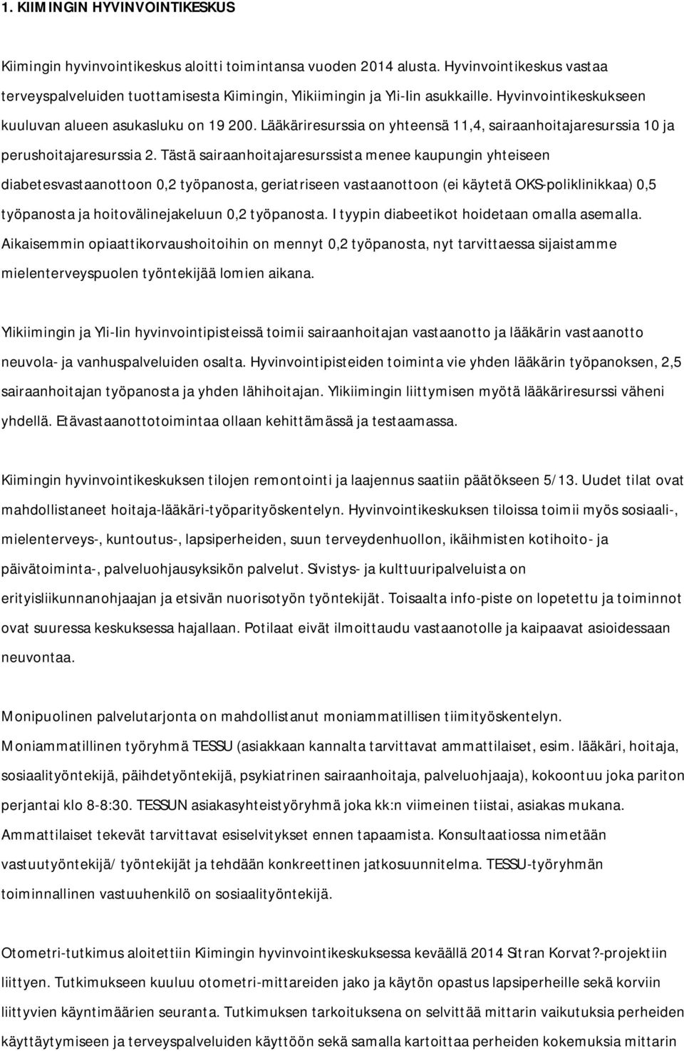 Lääkäriresurssia on yhteensä 11,4, sairaanhoitajaresurssia 10 ja perushoitajaresurssia 2.