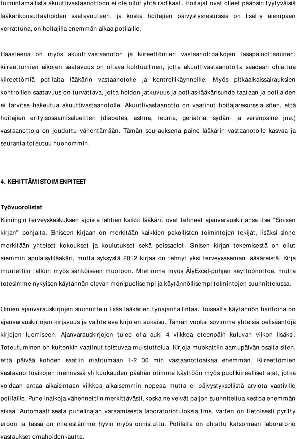 Haasteena on myös akuuttivastaanoton ja kiireettömien vastaanottoaikojen tasapainottaminen: kiireettömien aikojen saatavuus on oltava kohtuullinen, jotta akuuttivastaanotolta saadaan ohjattua