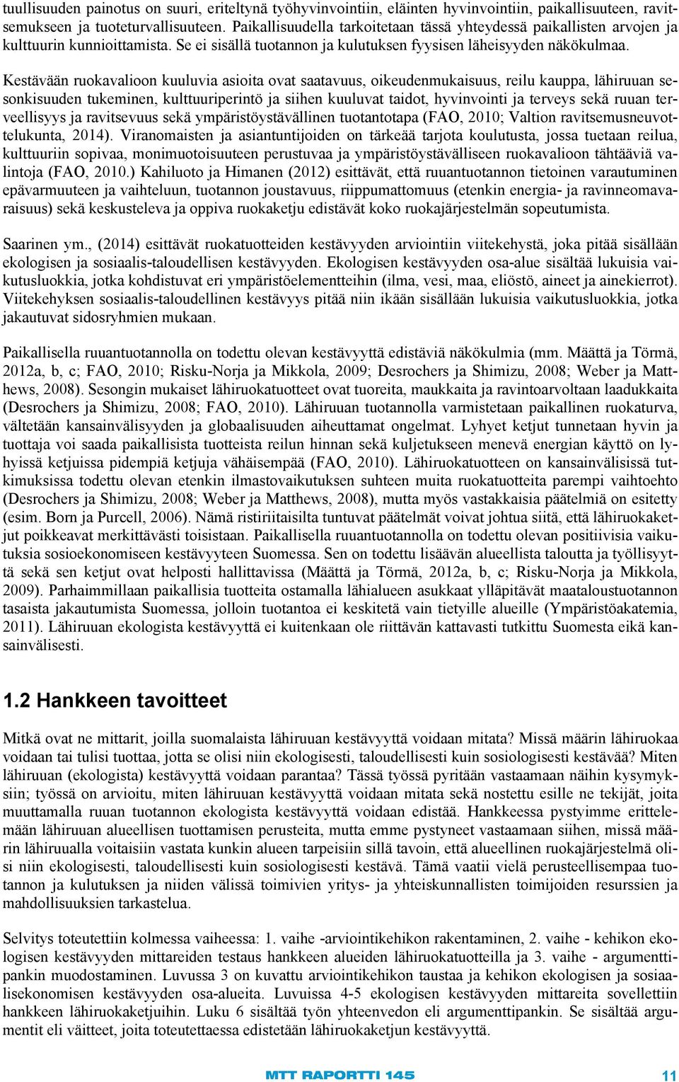 Kestävään ruokavalioon kuuluvia asioita ovat saatavuus, oikeudenmukaisuus, reilu kauppa, lähiruuan sesonkisuuden tukeminen, kulttuuriperintö ja siihen kuuluvat taidot, hyvinvointi ja terveys sekä