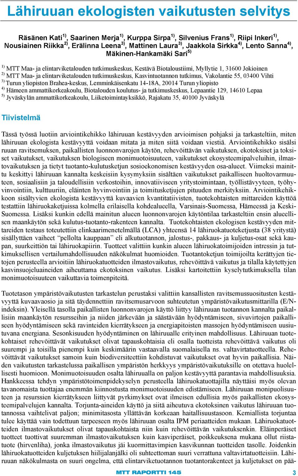 tutkimuskeskus, Kasvintuotannon tutkimus, Vakolantie 55, 03400 Vihti 3) Turun yliopiston Brahea-keskus, Lemminkäisenkatu 14-18A, 20014 Turun yliopisto 4) Hämeen ammattikorkeakoulu, Biotalouden