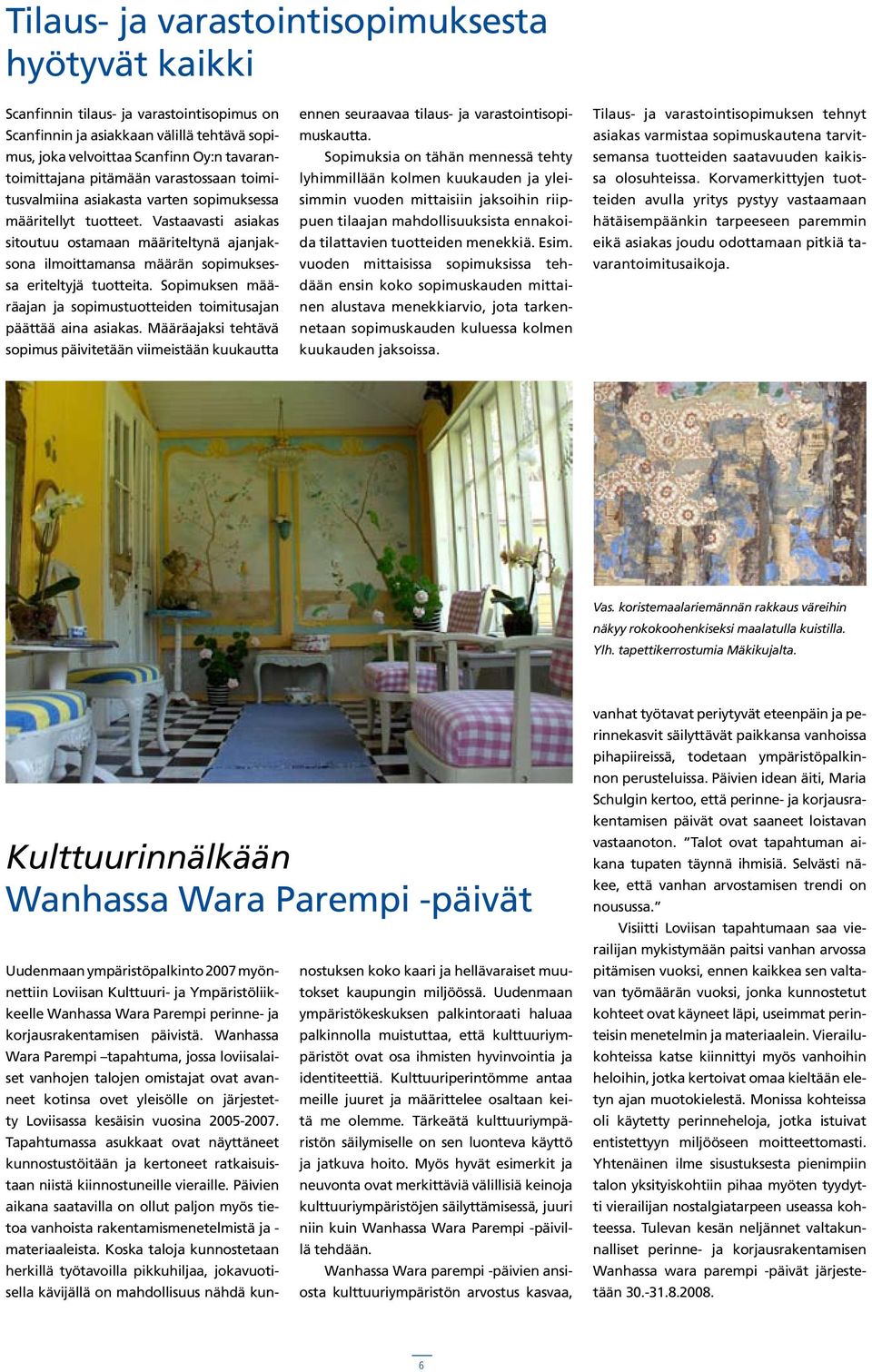 Vastaavasti asiakas sitoutuu ostamaan määriteltynä ajanjaksona ilmoittamansa määrän sopimuksessa eriteltyjä tuotteita. Sopimuksen määräajan ja sopimustuotteiden toimitusajan päättää aina asiakas.