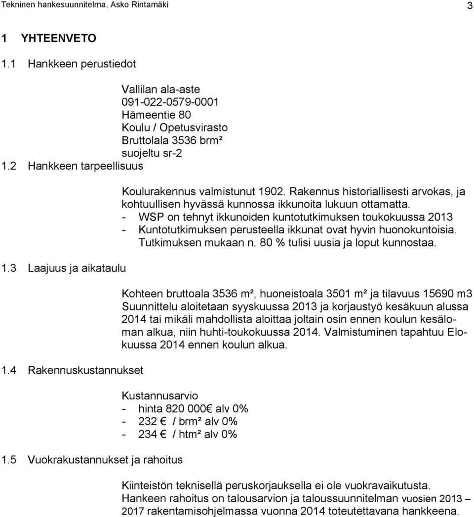 Rakennus historiallisesti arvokas, ja kohtuullisen hyvässä kunnossa ikkunoita lukuun ottamatta.