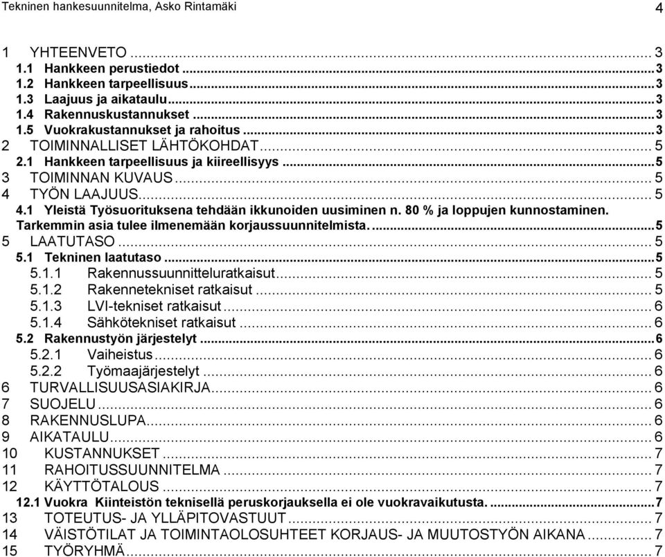 80 % ja loppujen kunnostaminen. Tarkemmin asia tulee ilmenemään korjaussuunnitelmista.... 5 5 LAATUTASO... 5 5.1 Tekninen laatutaso... 5 5.1.1 Rakennussuunnitteluratkaisut... 5 5.1.2 Rakennetekniset ratkaisut.