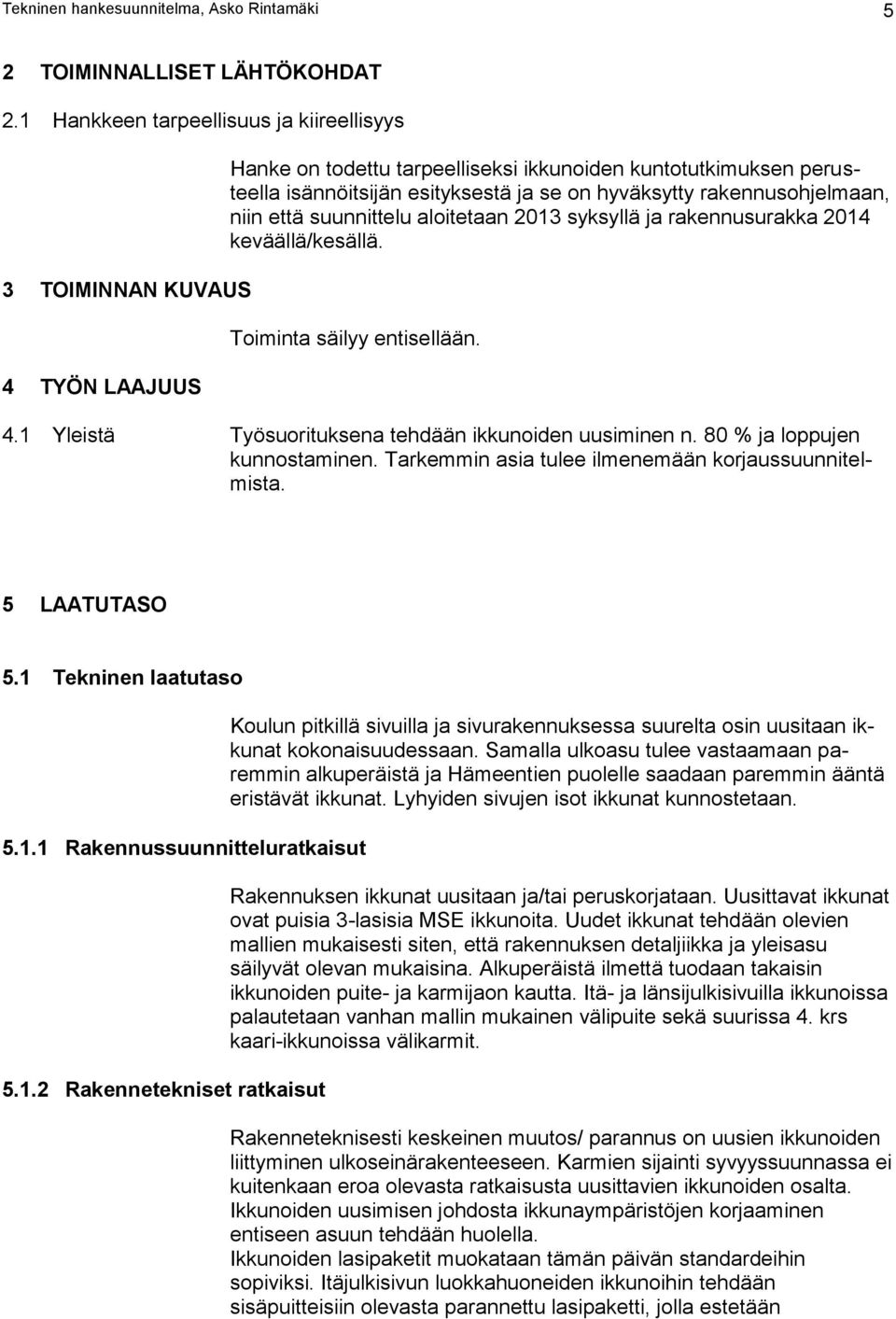 rakennusohjelmaan, niin että suunnittelu aloitetaan 2013 syksyllä ja rakennusurakka 2014 keväällä/kesällä. Toiminta säilyy entisellään. 4.1 Yleistä Työsuorituksena tehdään ikkunoiden uusiminen n.