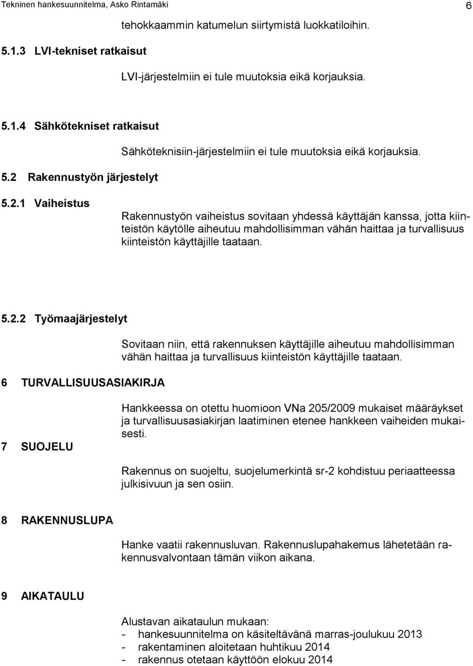 5.2.2 Työmaajärjestelyt 6 TURVALLISUUSASIAKIRJA Sovitaan niin, että rakennuksen käyttäjille aiheutuu mahdollisimman vähän haittaa ja turvallisuus kiinteistön käyttäjille taataan.