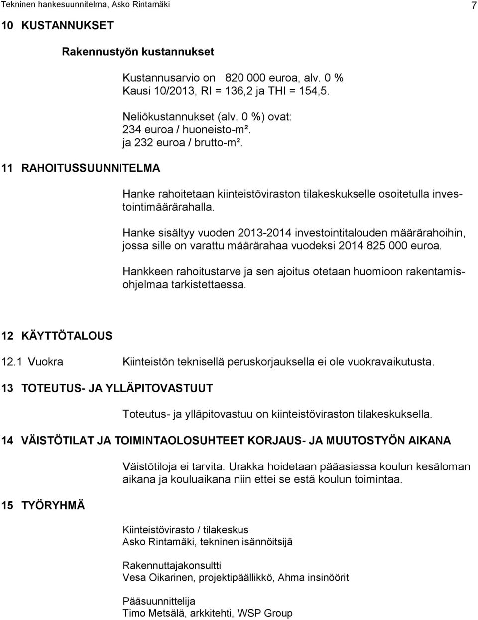 Hanke sisältyy vuoden 2013-2014 investointitalouden määrärahoihin, jossa sille on varattu määrärahaa vuodeksi 2014 825 000 euroa.