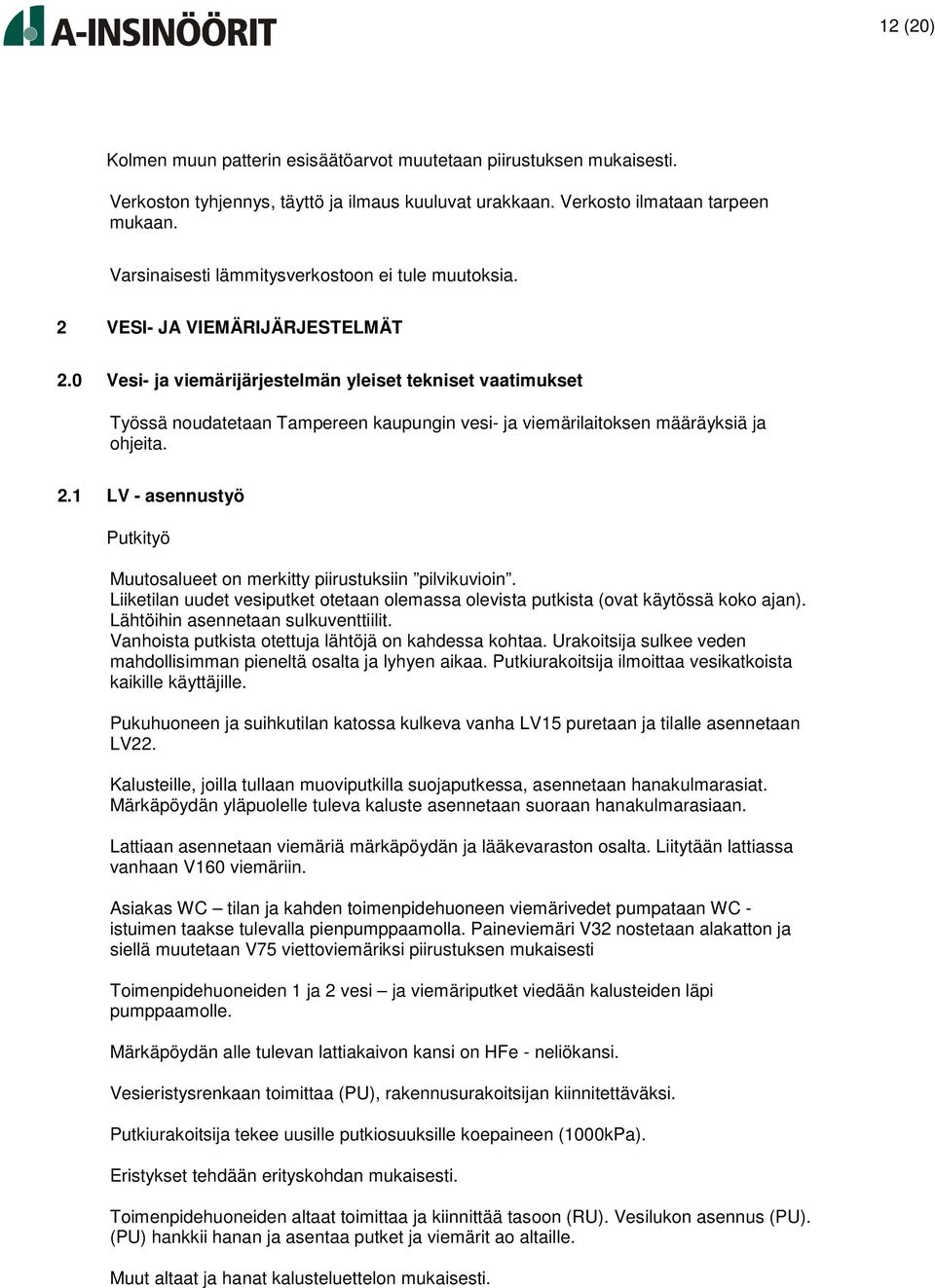 0 Vesi- ja viemärijärjestelmän yleiset tekniset vaatimukset Työssä noudatetaan Tampereen kaupungin vesi- ja viemärilaitoksen määräyksiä ja ohjeita. 2.