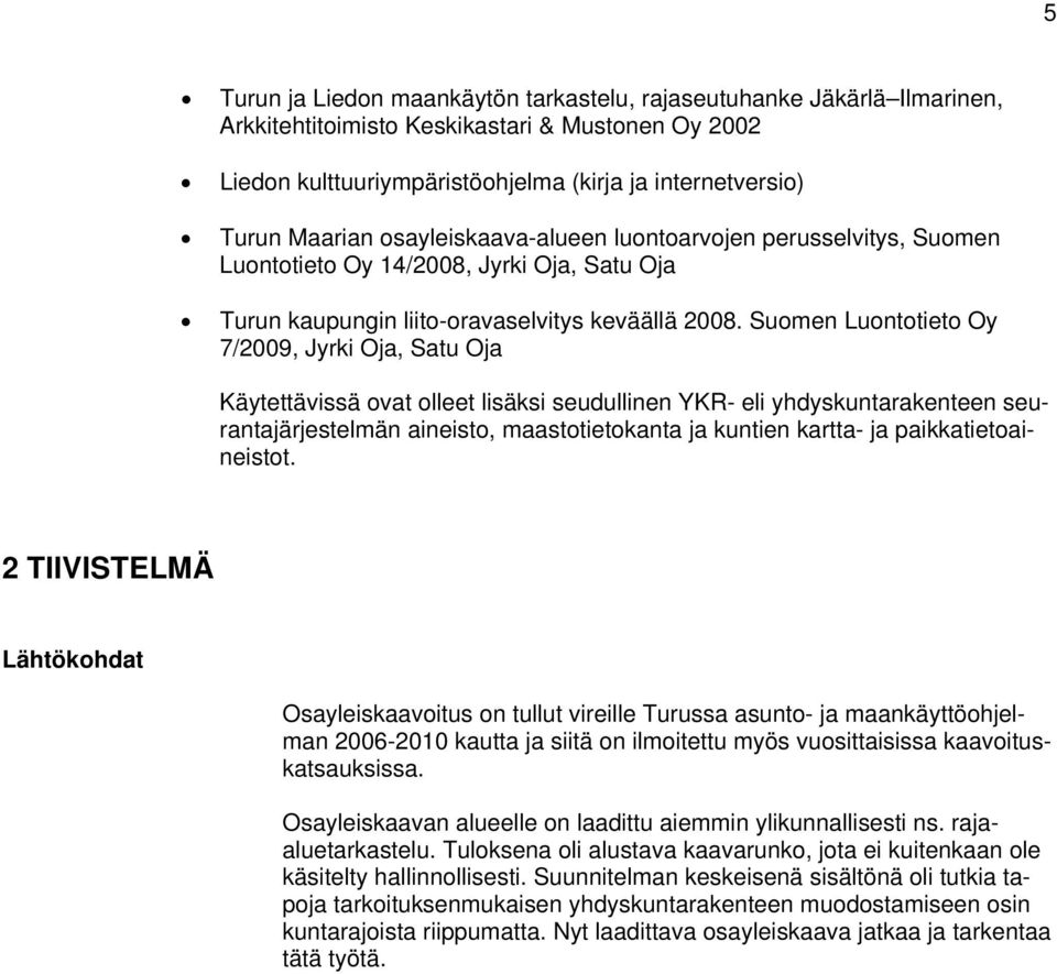 Suomen Luontotieto Oy 7/2009, Jyrki Oja, Satu Oja Käytettävissä ovat olleet lisäksi seudullinen YKR- eli yhdyskuntarakenteen seurantajärjestelmän aineisto, maastotietokanta ja kuntien kartta- ja