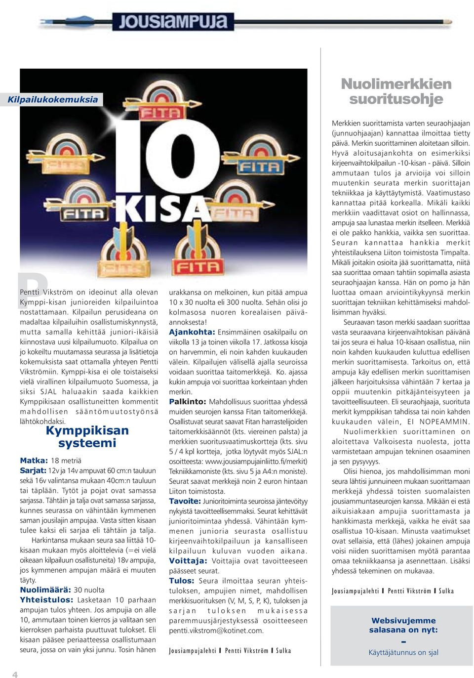 Kilpailua on jo kokeiltu muutamassa seurassa ja lisätietoja kokemuksista saat ottamalla yhteyen Pentti Vikströmiin.