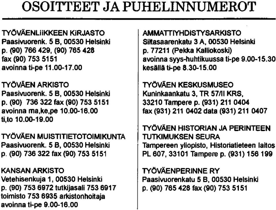 (90) 736 322 fax (90) 753 5151 KANSAN ARKISTO Vetehisenkuja 1, 00530 Helsinki p. (90) 753 6972 tutkijasali 753 6917 toimisto 753 6935 arkistonhoitaja avoinna ti-pe 9.00-16.