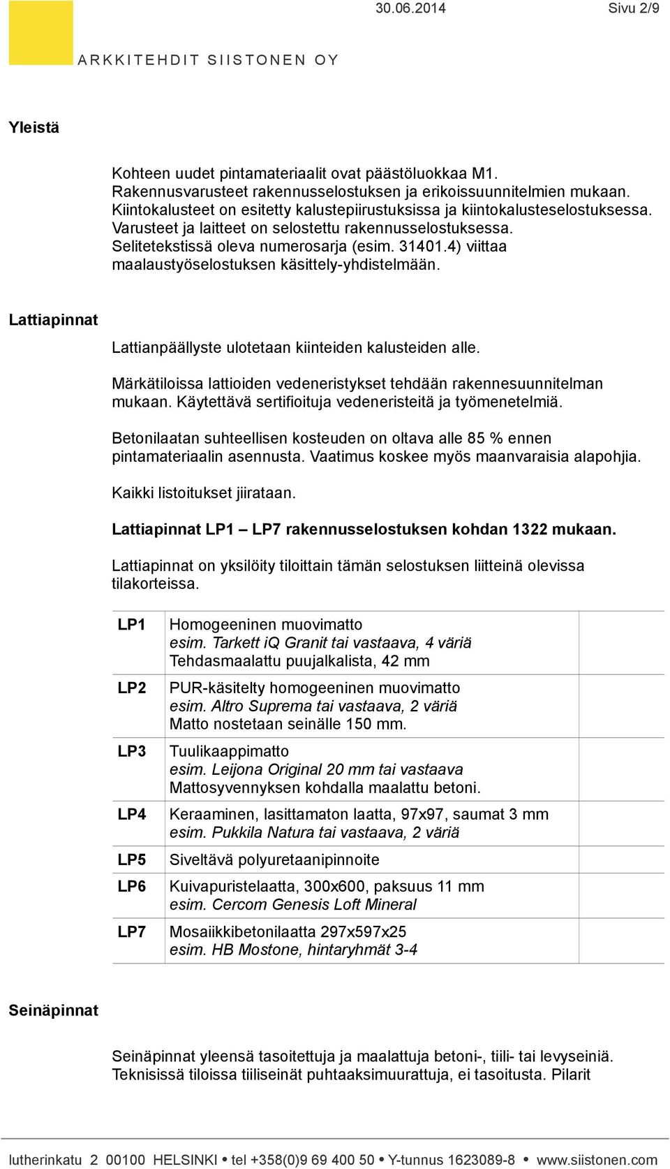 4) viittaa maalaustyöselostuksen käsittely-yhdistelmään. pinnat npäällyste ulotetaan kiinteiden kalusteiden alle. Märkätiloissa lattioiden vedeneristykset tehdään rakennesuunnitelman mukaan.