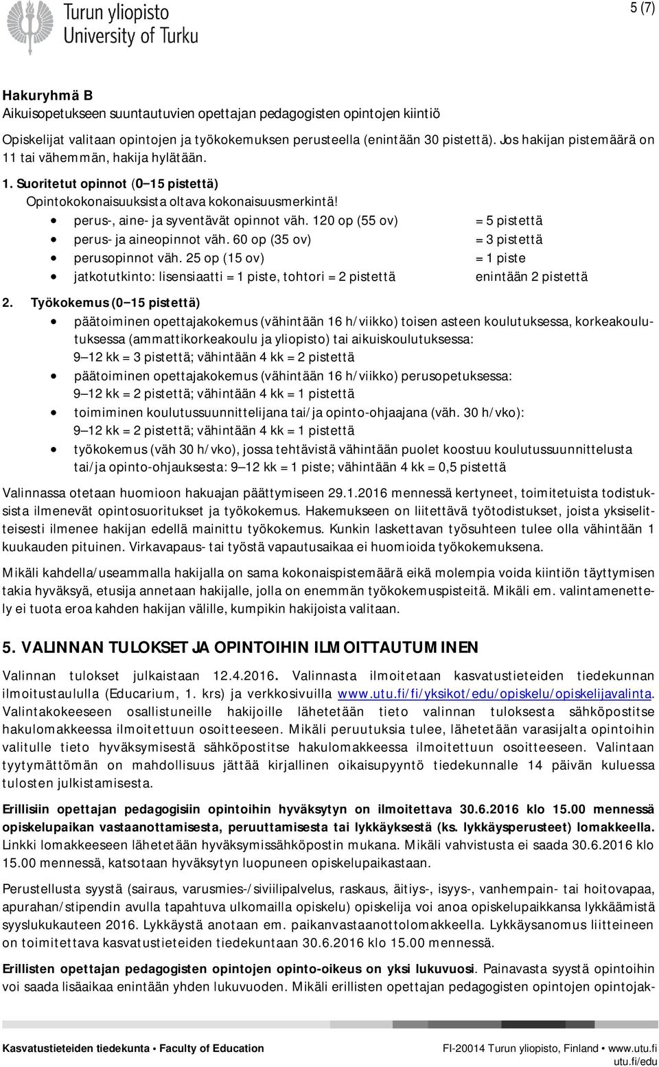 120 op (55 ov) = 5 pistettä perus- ja aineopinnot väh. 60 op (35 ov) = 3 pistettä perusopinnot väh.