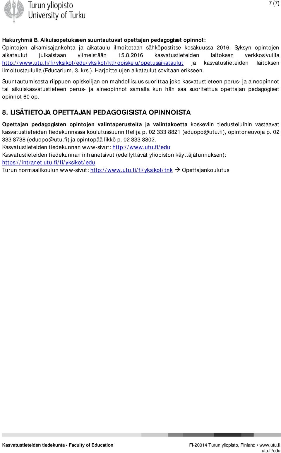 fi/fi/yksikot/edu/yksikot/ktl/opiskelu/opetusaikataulut ja kasvatustieteiden laitoksen ilmoitustaululla (Educarium, 3. krs.). Harjoittelujen aikataulut sovitaan erikseen.