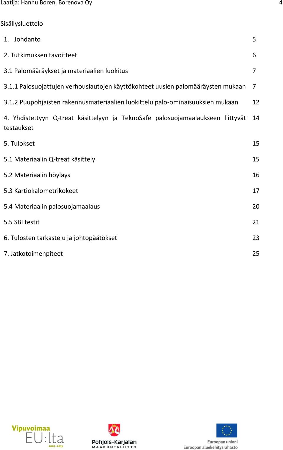 Yhdistettyyn Q-treat käsittelyyn ja TeknoSafe palosuojamaalaukseen liittyvät testaukset 14 5. Tulokset 15 5.1 Materiaalin Q-treat käsittely 15 5.