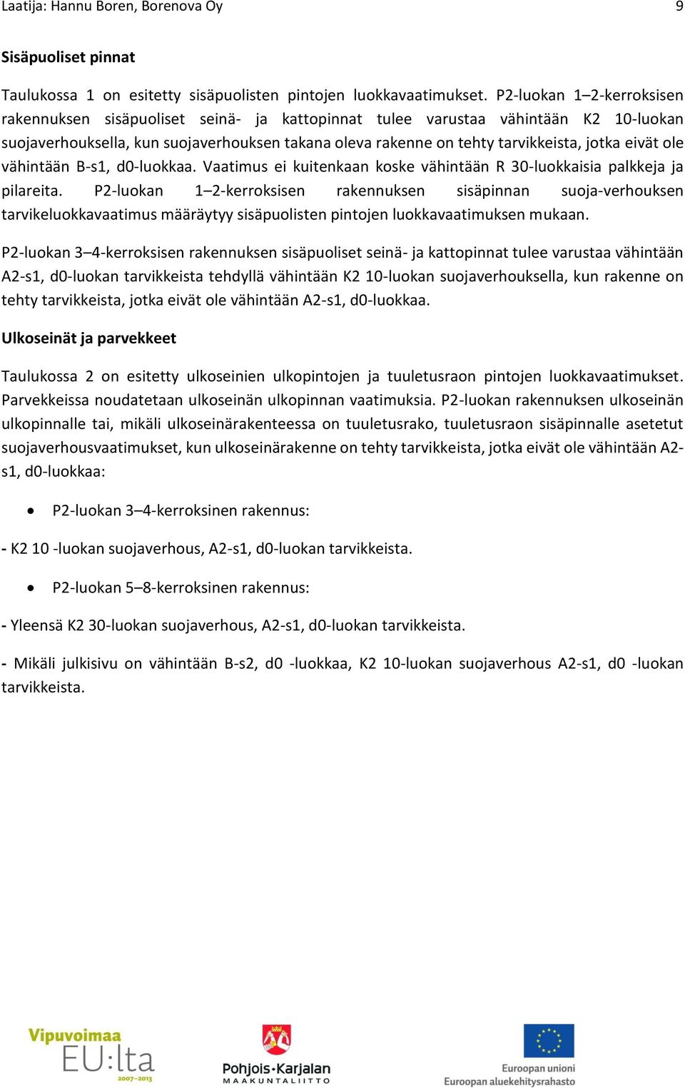 eivät ole vähintään B-s1, d0-luokkaa. Vaatimus ei kuitenkaan koske vähintään R 30-luokkaisia palkkeja ja pilareita.