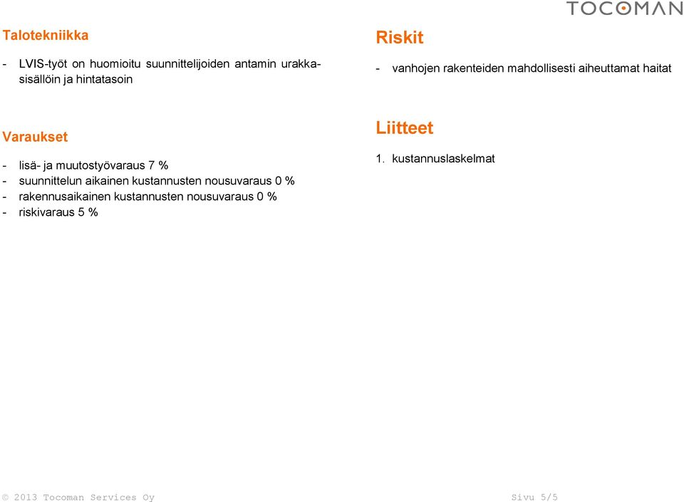 muutostyövaraus 7 % - suunnittelun aikainen kustannusten nousuvaraus 0 % - rakennusaikainen