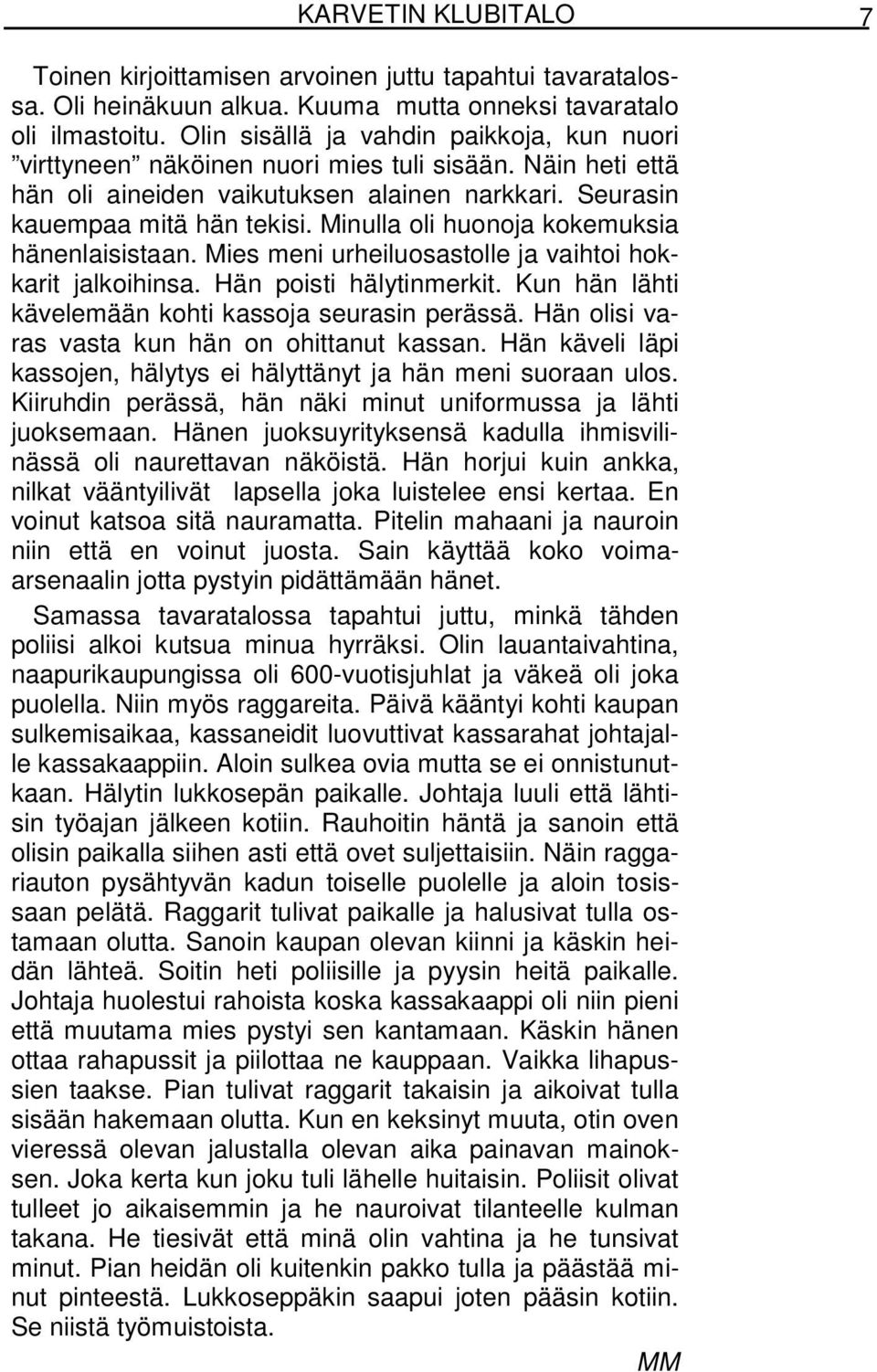 Minulla oli huonoja kokemuksia hänenlaisistaan. Mies meni urheiluosastolle ja vaihtoi hokkarit jalkoihinsa. Hän poisti hälytinmerkit. Kun hän lähti kävelemään kohti kassoja seurasin perässä.