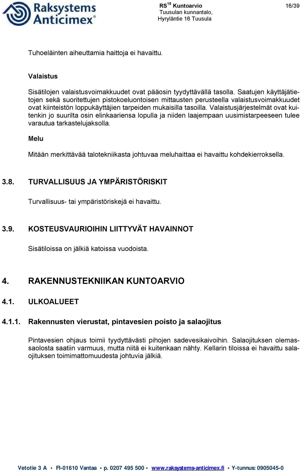 Valaistusjärjestelmät ovat kuitenkin jo suurilta osin elinkaariensa lopulla ja niiden laajempaan uusimistarpeeseen tulee varautua tarkastelujaksolla.