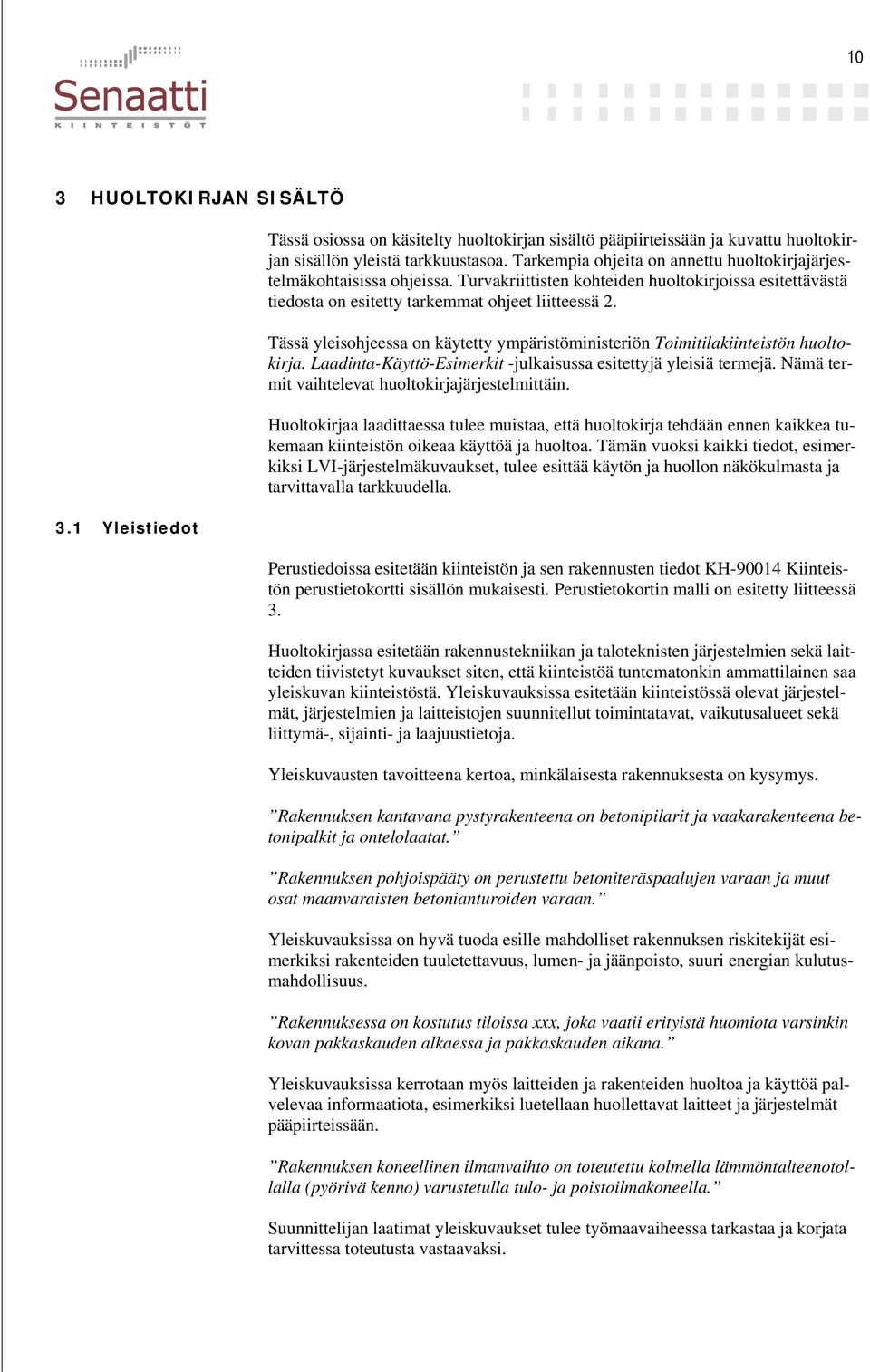 Tässä yleisohjeessa on käytetty ympäristöministeriön Toimitilakiinteistön huoltokirja. Laadinta-Käyttö-Esimerkit -julkaisussa esitettyjä yleisiä termejä.