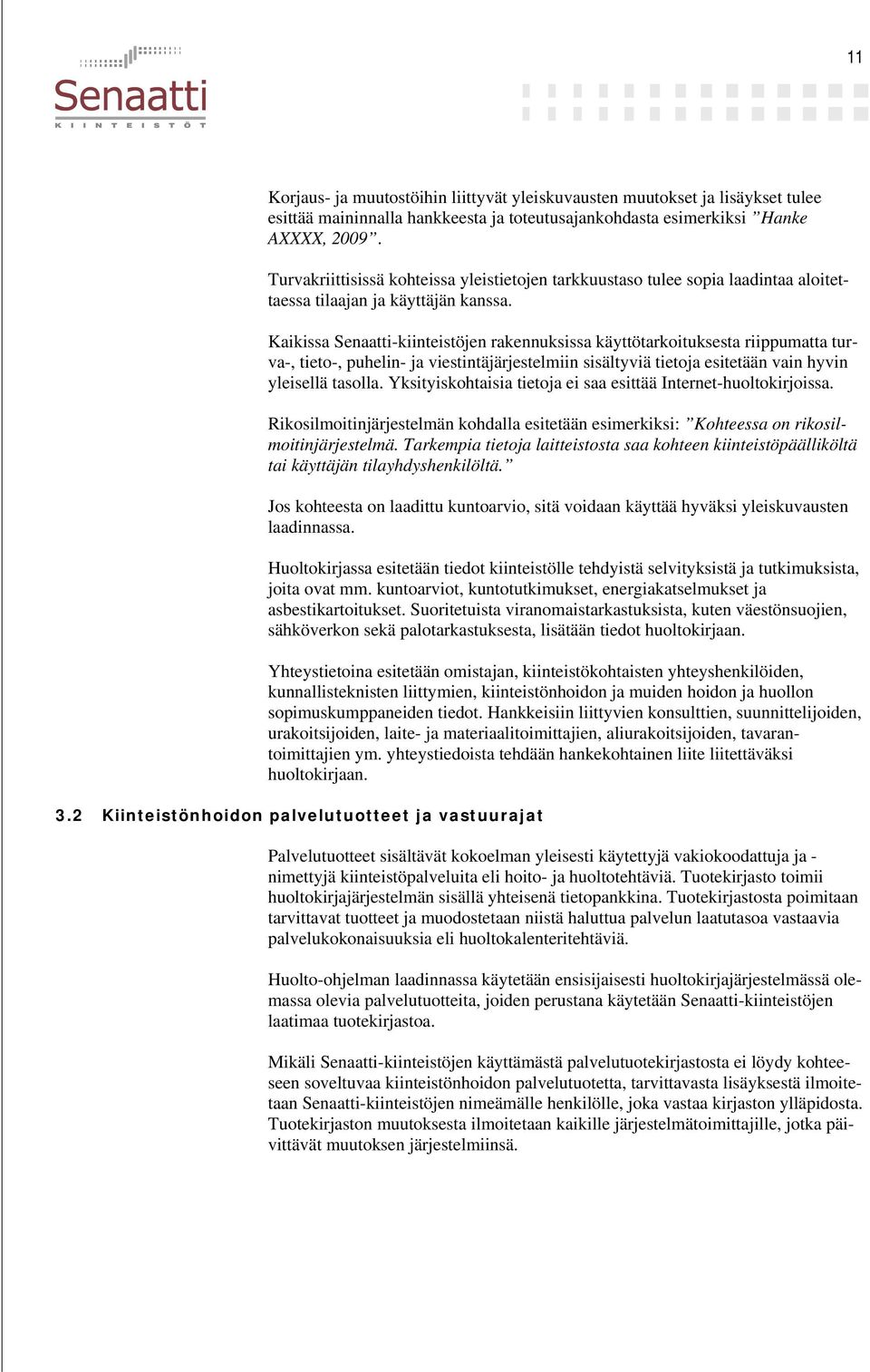 Kaikissa Senaatti-kiinteistöjen rakennuksissa käyttötarkoituksesta riippumatta turva-, tieto-, puhelin- ja viestintäjärjestelmiin sisältyviä tietoja esitetään vain hyvin yleisellä tasolla.