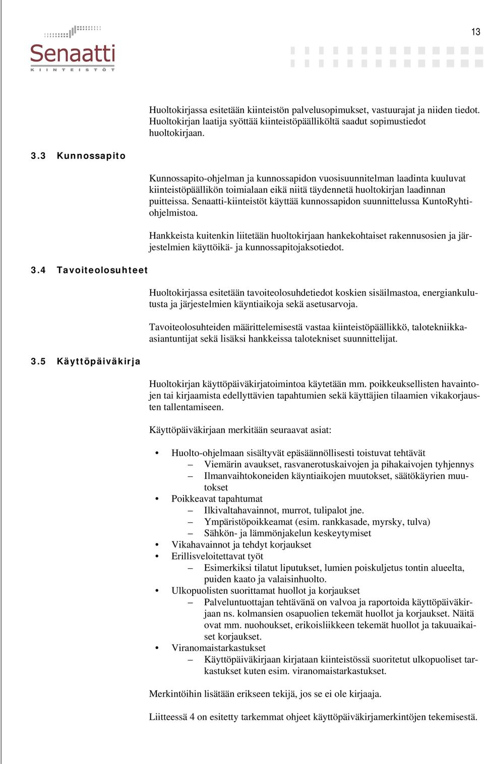 5 Käyttöpäiväkirja Kunnossapito-ohjelman ja kunnossapidon vuosisuunnitelman laadinta kuuluvat kiinteistöpäällikön toimialaan eikä niitä täydennetä huoltokirjan laadinnan puitteissa.
