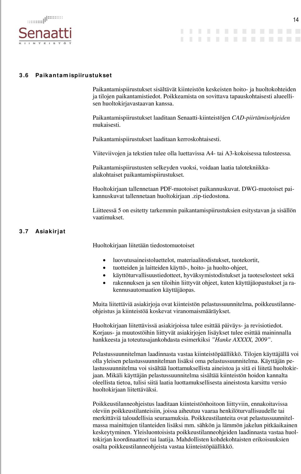 Paikantamispiirustukset laaditaan kerroskohtaisesti. Viiteviivojen ja tekstien tulee olla luettavissa A4- tai A3-kokoisessa tulosteessa.