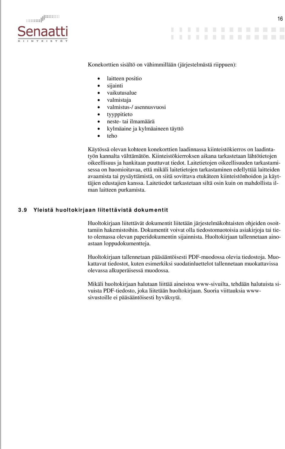 Kiinteistökierroksen aikana tarkastetaan lähtötietojen oikeellisuus ja hankitaan puuttuvat tiedot.