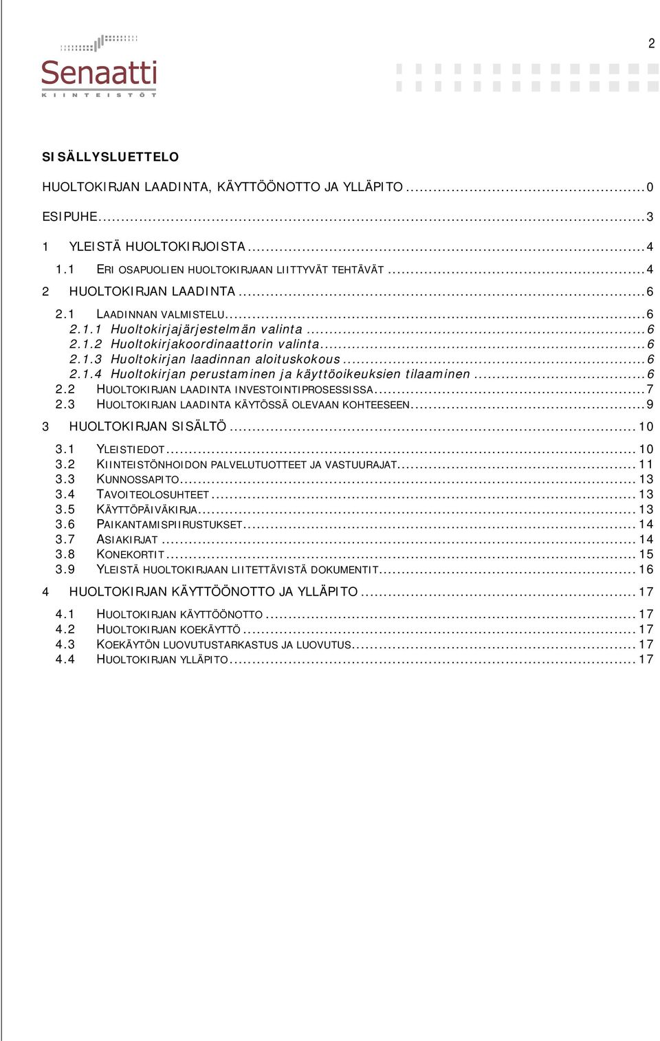 ..7 2.3 LAADINTA KÄYTÖSSÄ OLEVAAN KOHTEESEEN...9 3 SISÄLTÖ... 10 3.1 YLEISTIEDOT... 10 3.2 KIINTEISTÖNHOIDON PALVELUTUOTTEET JA VASTUURAJAT... 11 3.3 KUNNOSSAPITO... 13 3.4 TAVOITEOLOSUHTEET... 13 3.5 KÄYTTÖPÄIVÄKIRJA.