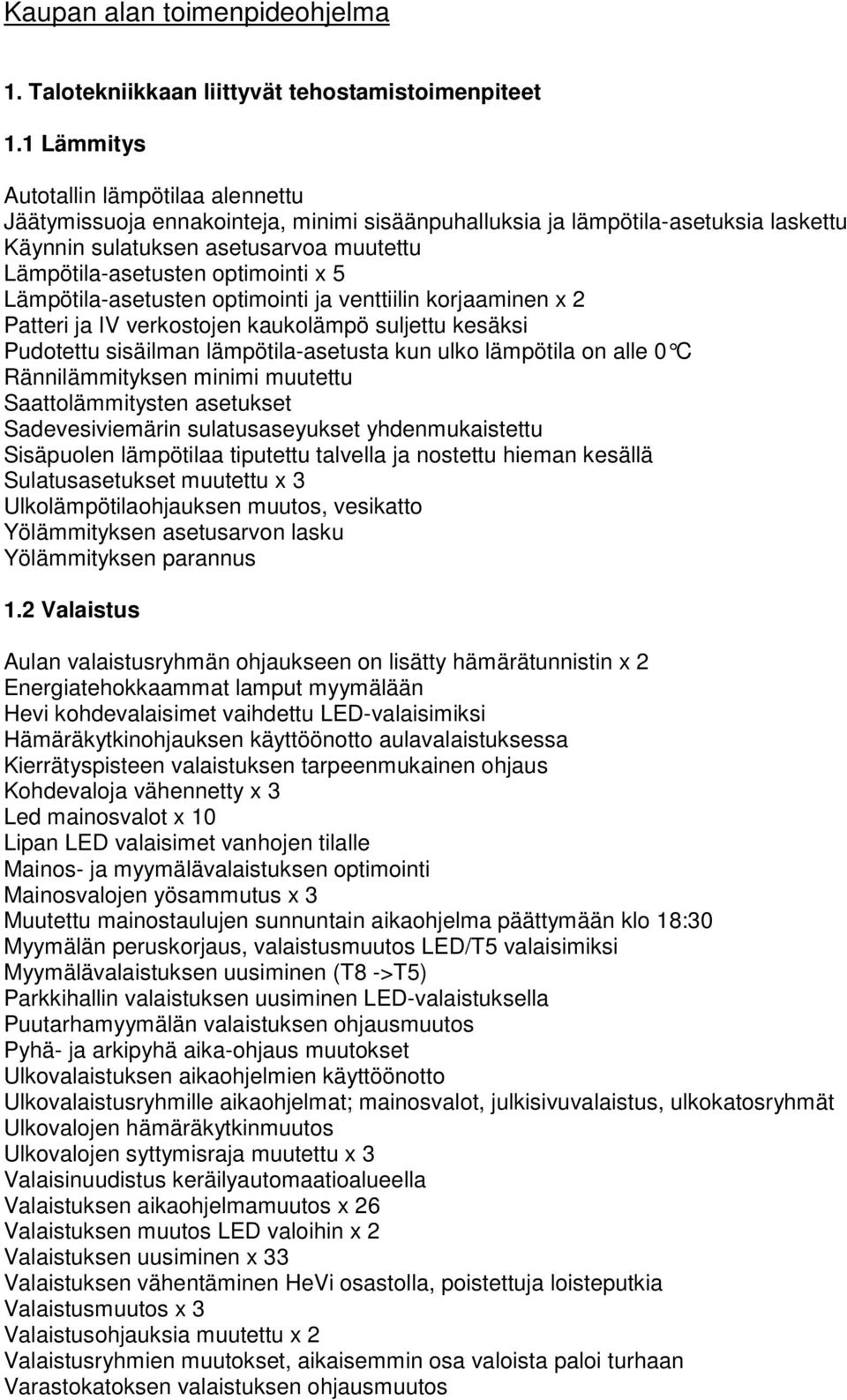 x 5 Lämpötila-asetusten optimointi ja venttiilin korjaaminen x 2 Patteri ja IV verkostojen kaukolämpö suljettu kesäksi Pudotettu sisäilman lämpötila-asetusta kun ulko lämpötila on alle 0 C