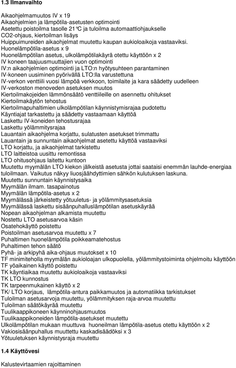 Huonelämpötila-asetus x 9 Huonelämpötilan asetus, ulkolämpötilakäyrä otettu käyttöön x 2 IV koneen taajuusmuuttajien vuon optimointi IV:n aikaohjelmien optimointi ja LTO:n hyötysuhteen parantaminen