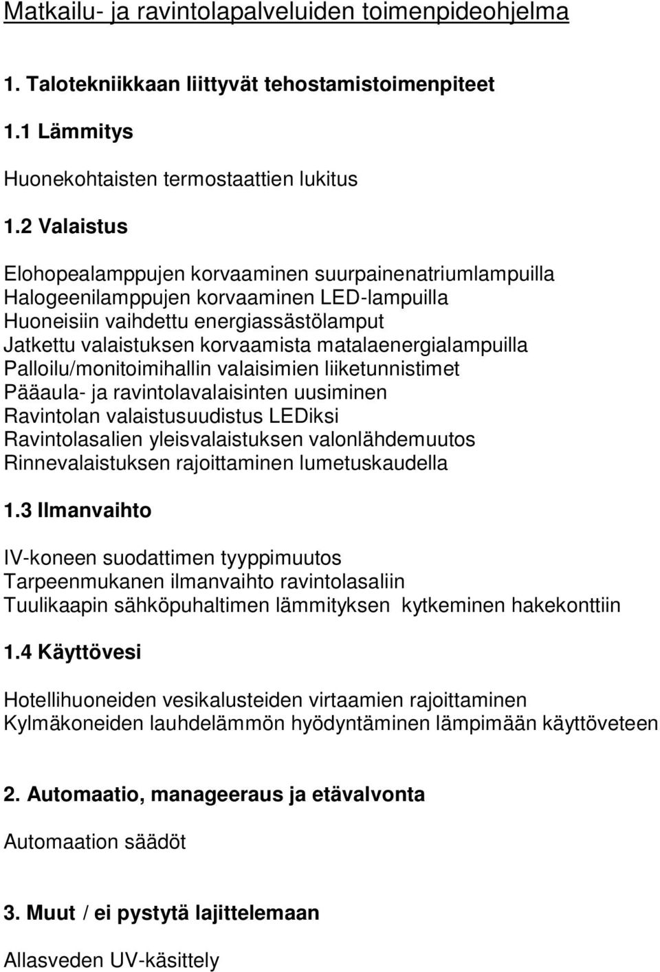 matalaenergialampuilla Palloilu/monitoimihallin valaisimien liiketunnistimet Pääaula- ja ravintolavalaisinten uusiminen Ravintolan valaistusuudistus LEDiksi Ravintolasalien yleisvalaistuksen