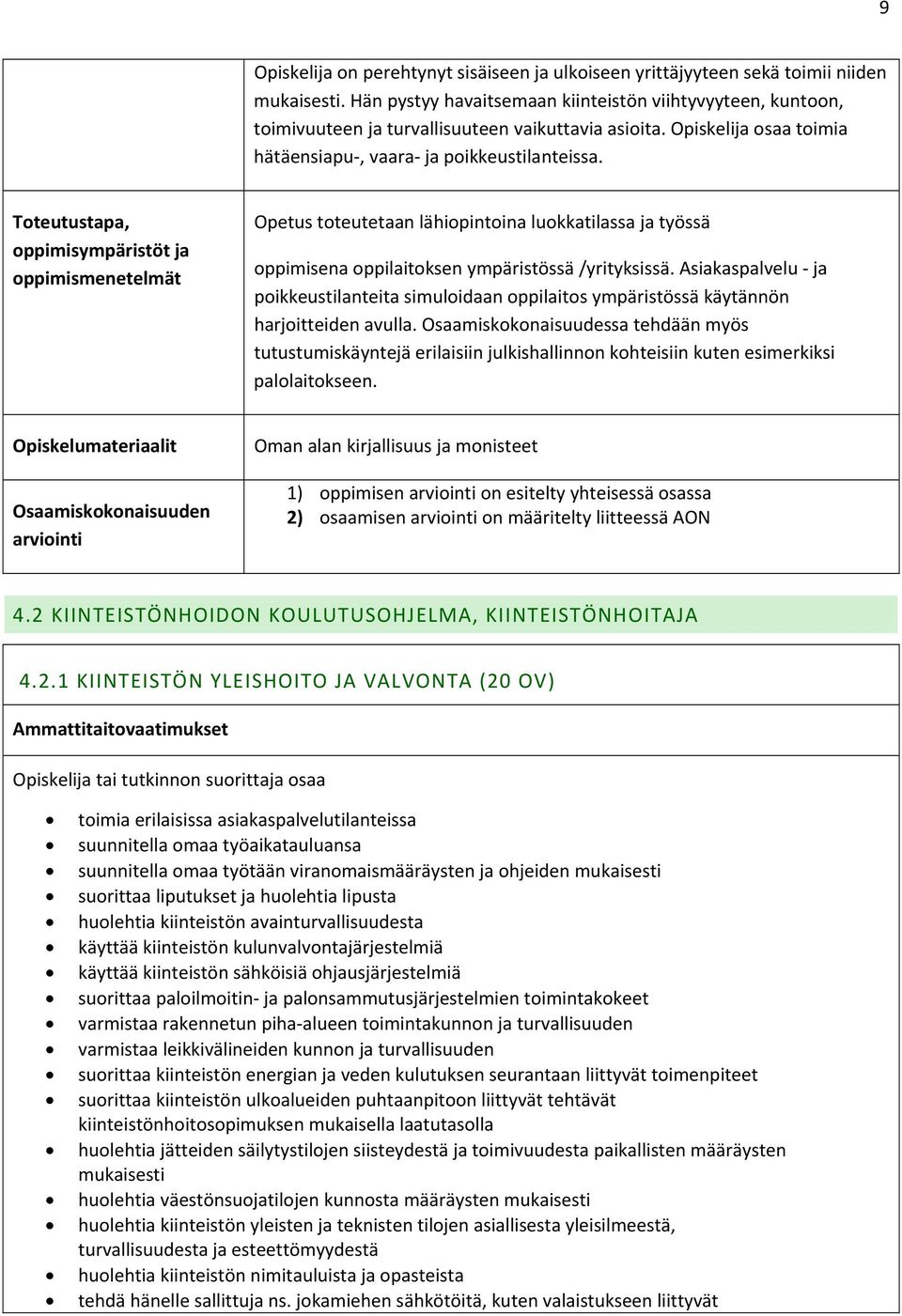 Opetus toteutetaan lähiopintoina luokkatilassa ja työssä oppimisena oppilaitoksen ympäristössä /yrityksissä.