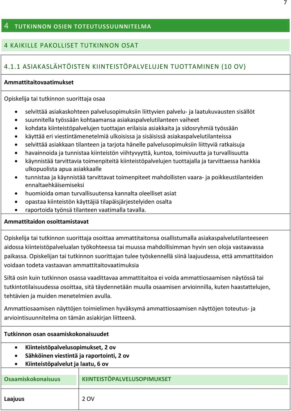 laatukuvausten sisällöt suunnitella työssään kohtaamansa asiakaspalvelutilanteen vaiheet kohdata kiinteistöpalvelujen tuottajan erilaisia asiakkaita ja sidosryhmiä työssään käyttää eri