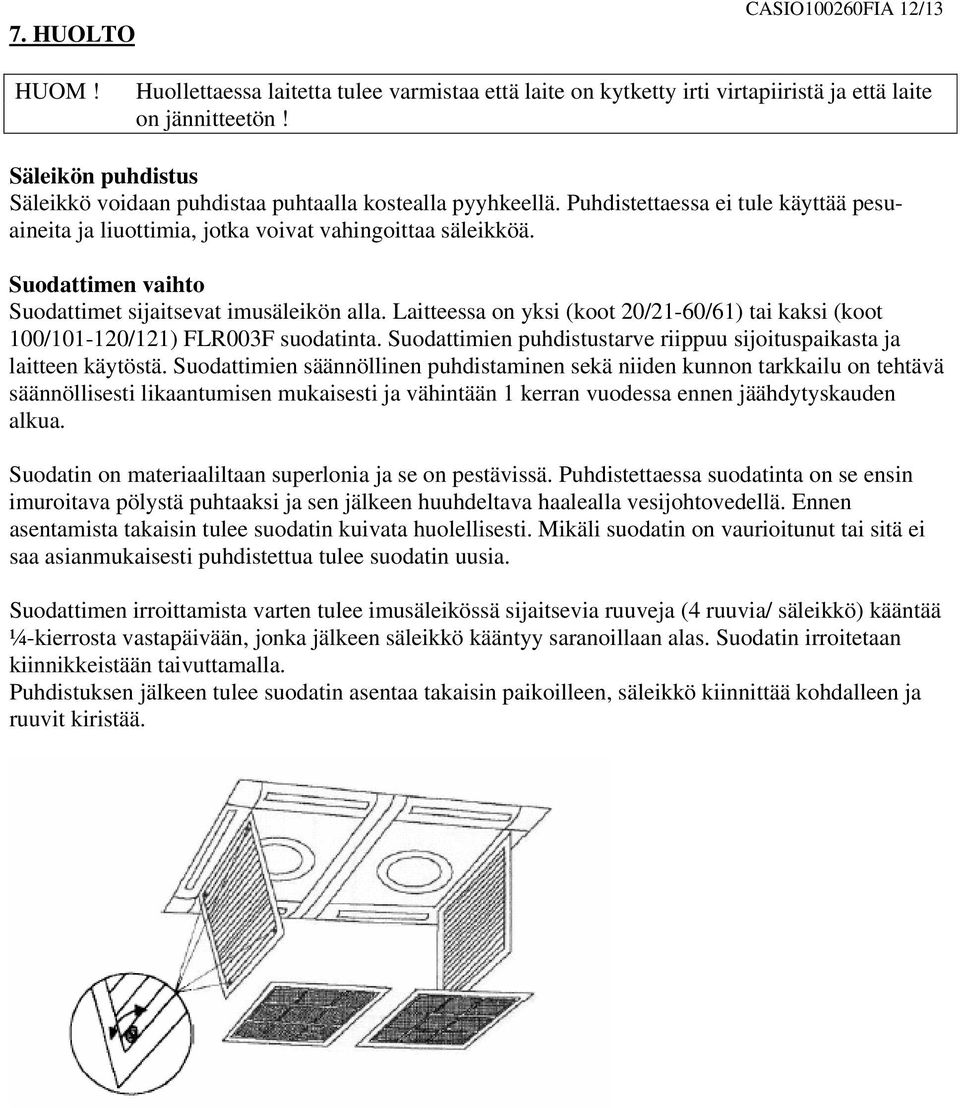 Suodattimen vaihto Suodattimet sijaitsevat imusäleikön alla. Laitteessa on yksi (koot 20/21-60/61) tai kaksi (koot 100/101-120/121) FLR003F suodatinta.