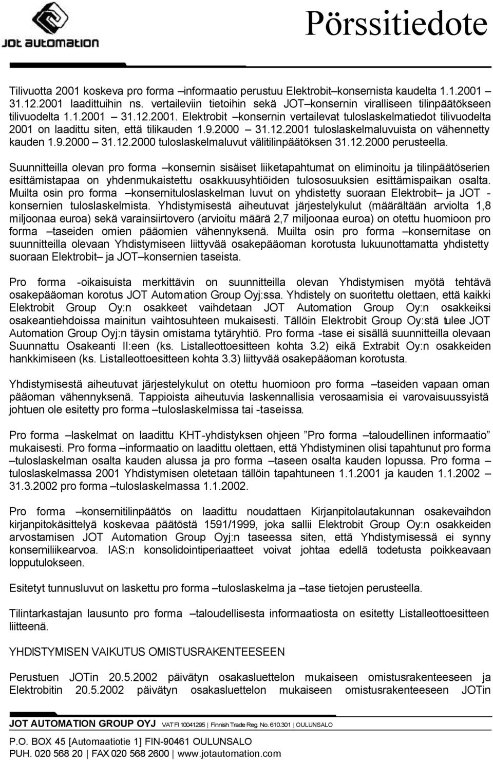 31.12.2001. Elektrobit konsernin vertailevat tuloslaskelmatiedot tilivuodelta 2001 on laadittu siten, että tilikauden 1.9.2000 31.12.2001 tuloslaskelmaluvuista on vähennetty kauden 1.9.2000 31.12.2000 tuloslaskelmaluvut välitilinpäätöksen 31.