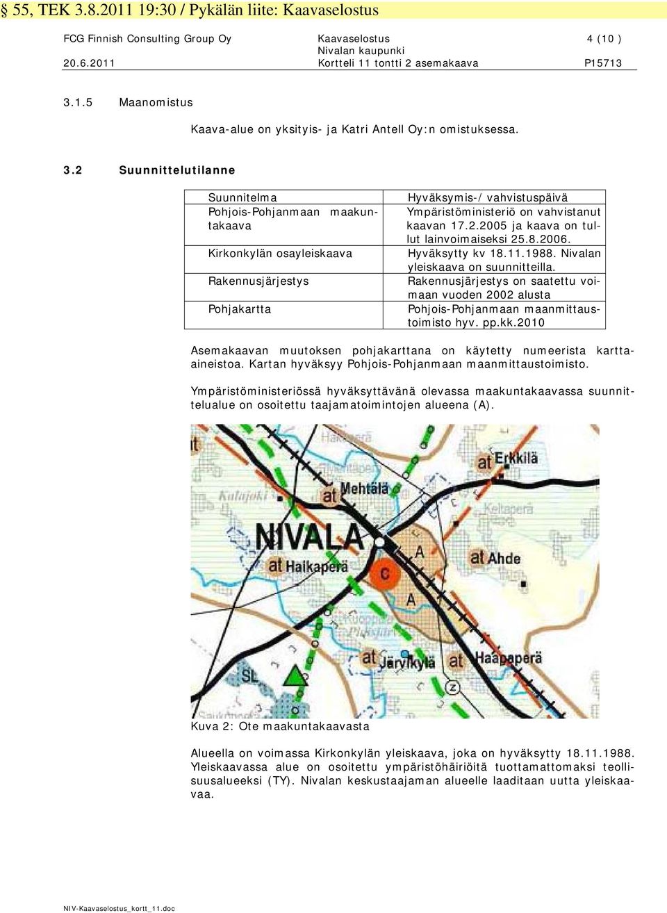 8.2006. Hyväksytty kv 18.11.1988. Nivalan yleiskaava on suunnitteilla. Rakennusjärjestys on saatettu voimaan vuoden 2002 alusta Pohjois-Pohjanmaan maanmittaustoimisto hyv. pp.kk.