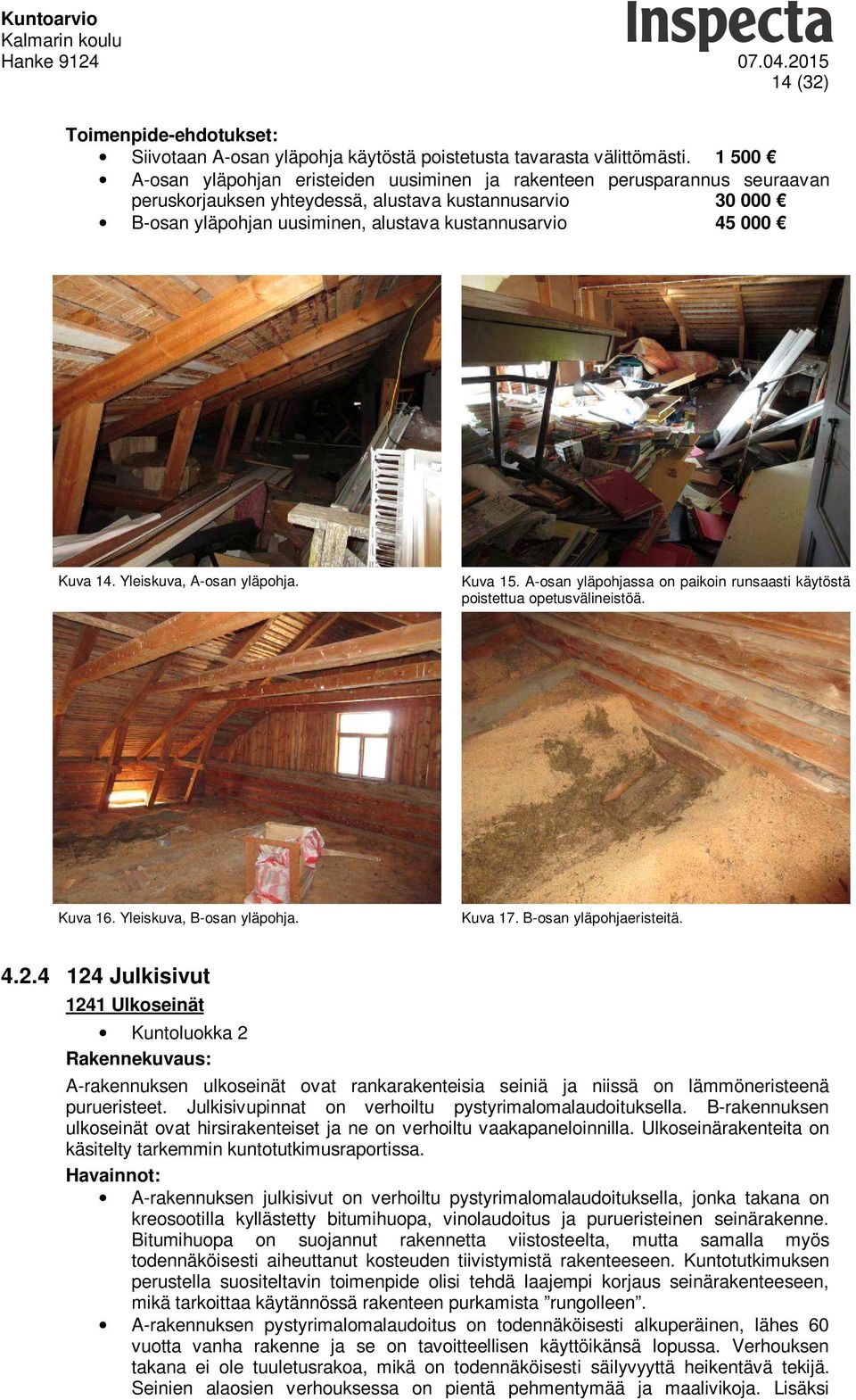Kuva 14. Yleiskuva, A-osan yläpohja. Kuva 15. A-osan yläpohjassa on paikoin runsaasti käytöstä poistettua opetusvälineistöä. Kuva 16. Yleiskuva, B-osan yläpohja. Kuva 17. B-osan yläpohjaeristeitä. 4.