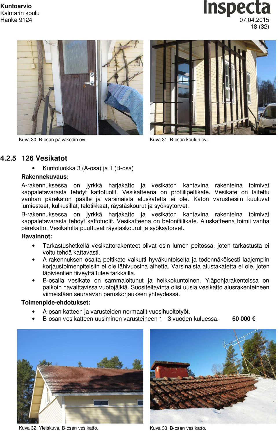 Katon varusteisiin kuuluvat lumiesteet, kulkusillat, talotikkaat, räystäskourut ja syöksytorvet.