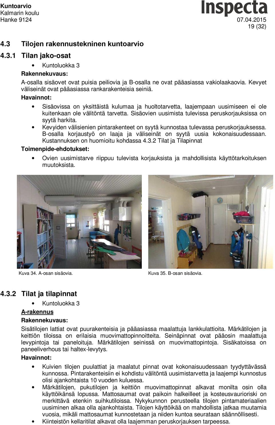 Sisäovien uusimista tulevissa peruskorjauksissa on syytä harkita. Kevyiden välisienien pintarakenteet on syytä kunnostaa tulevassa peruskorjauksessa.