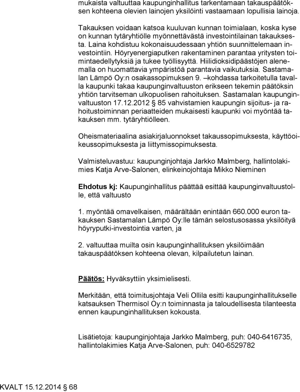 Laina kohdistuu kokonaisuudessaan yhtiön suunnittelemaan inves toin tiin. Höyryenergiaputken rakentaminen parantaa yritysten toimin ta edel ly tyk siä ja tukee työllisyyttä.