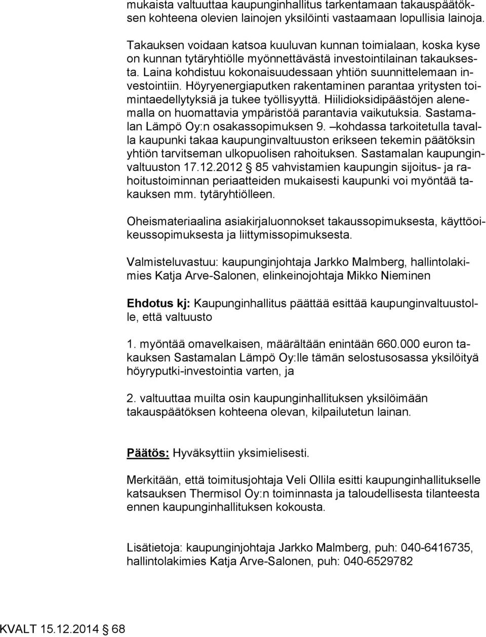 Laina kohdistuu kokonaisuudessaan yhtiön suunnittelemaan inves toin tiin. Höyryenergiaputken rakentaminen parantaa yritysten toimin ta edel ly tyk siä ja tukee työllisyyttä.