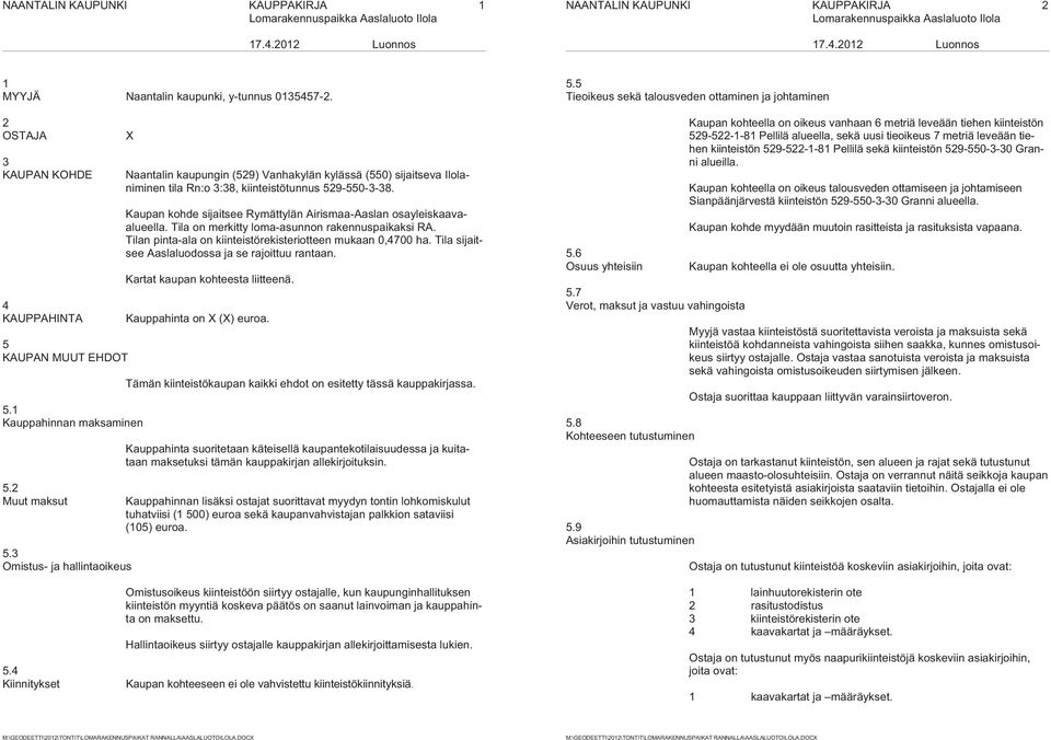 3 Omistus ja hallintaoikeus Naantalin kaupungin (59) Vanhakylän kylässä (550) sijaitseva Ilolaniminen tila Rn:o 3:38, kiinteistötunnus 59550338.