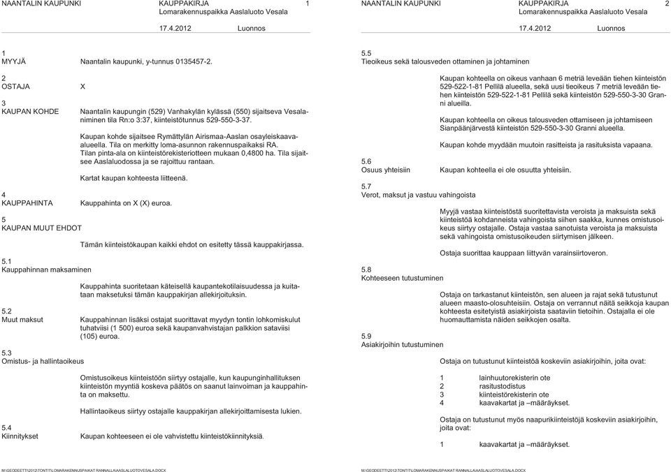 3 Omistus ja hallintaoikeus Naantalin kaupungin (59) Vanhakylän kylässä (550) sijaitseva Vesalaniminen tila Rn:o 3:37, kiinteistötunnus 59550337.