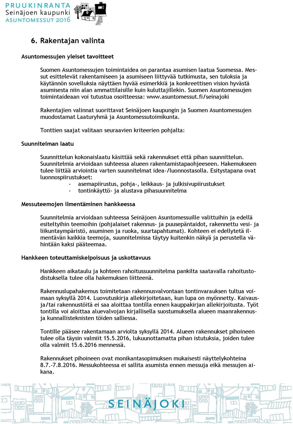 ammattilaisille kuin kuluttajillekin. Suomen Asuntomessujen toimintaideaan voi tutustua osoitteessa: www.asuntomessut.