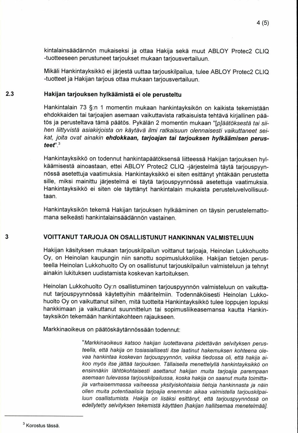 3 Hakijan tarjouksen hylkäämistä ei ole perusteltu Hankintalain 73 :n 1 momentin mukaan hankintayksikön on kaikista tekemistään ehdokkaiden tai tarjoajien asemaan vaikuttavista ratkaisuista tehtävä